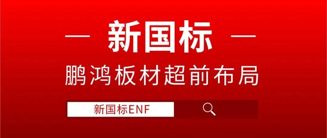 腾博官网诚信为本板材超前布局，ENF新国标时期